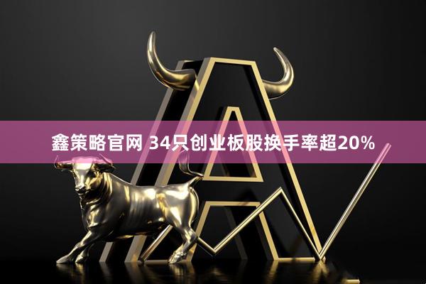 鑫策略官网 34只创业板股换手率超20%